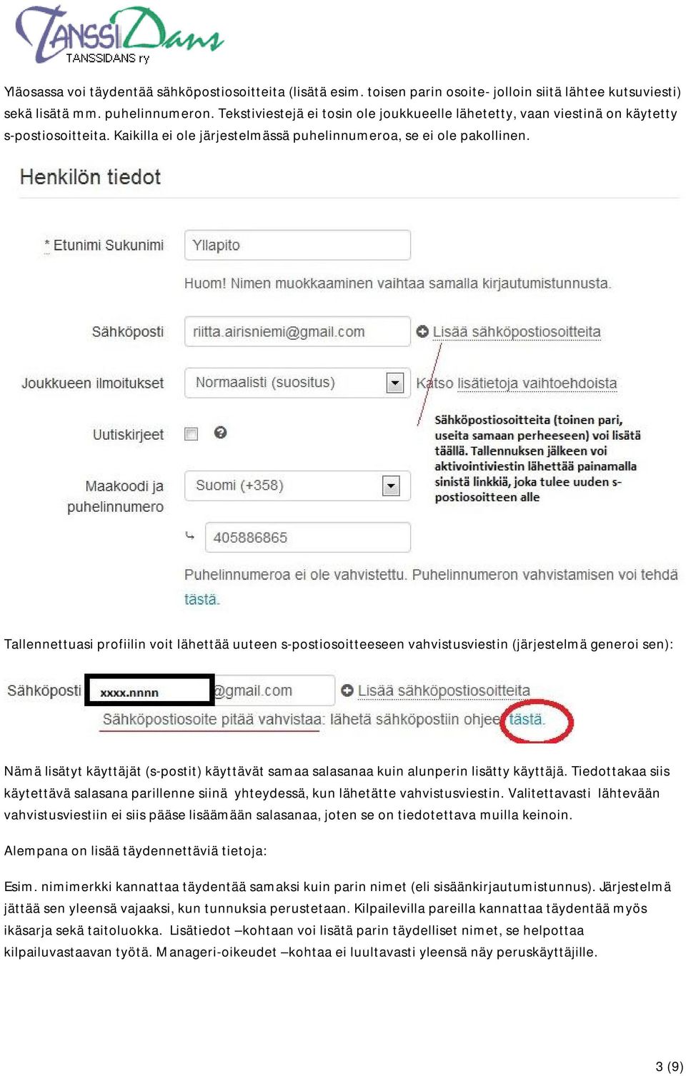 Tallennettuasi profiilin voit lähettää uuteen s-postiosoitteeseen vahvistusviestin (järjestelmä generoi sen): Nämä lisätyt käyttäjät (s-postit) käyttävät samaa salasanaa kuin alunperin lisätty