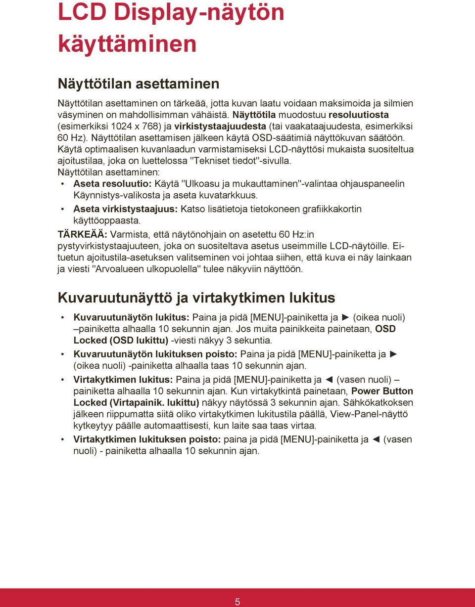 Käytä optimaalisen kuvanlaadun varmistamiseksi LCD-näyttösi mukaista suositeltua ajoitustilaa, joka on luettelossa "Tekniset tiedot"-sivulla.