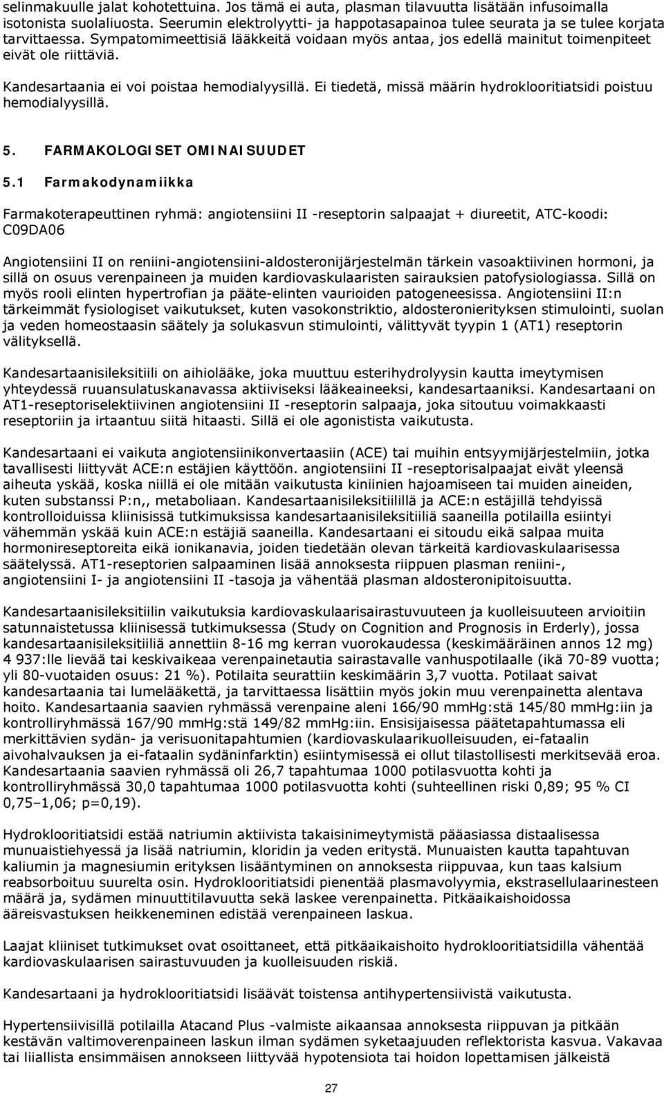 Kandesartaania ei voi poistaa hemodialyysillä. Ei tiedetä, missä määrin hydroklooritiatsidi poistuu hemodialyysillä. 5. FARMAKOLOGISET OMINAISUUDET 5.