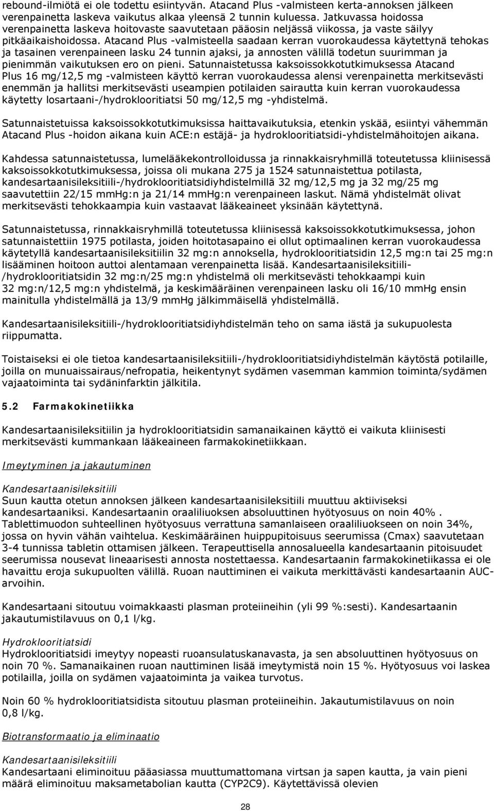 Atacand Plus -valmisteella saadaan kerran vuorokaudessa käytettynä tehokas ja tasainen verenpaineen lasku 24 tunnin ajaksi, ja annosten välillä todetun suurimman ja pienimmän vaikutuksen ero on pieni.