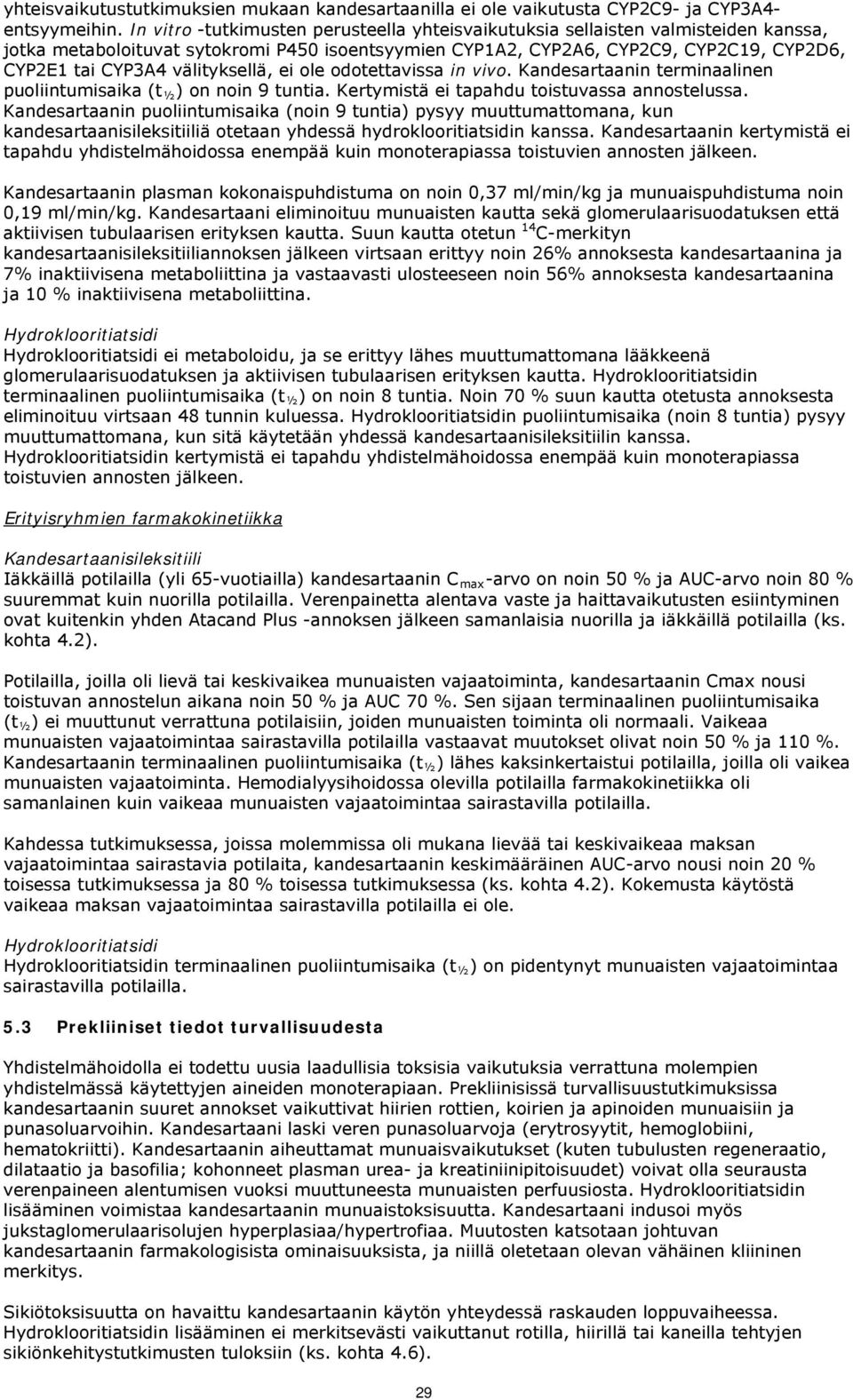 välityksellä, ei ole odotettavissa in vivo. Kandesartaanin terminaalinen puoliintumisaika (t ½ ) on noin 9 tuntia. Kertymistä ei tapahdu toistuvassa annostelussa.