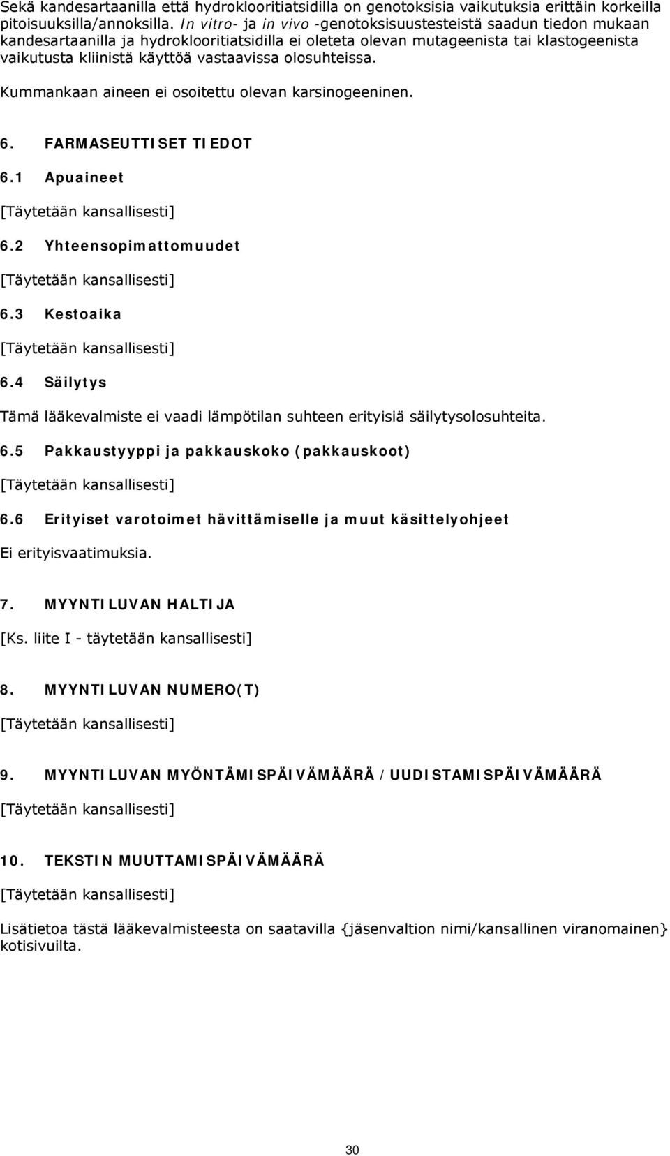 olosuhteissa. Kummankaan aineen ei osoitettu olevan karsinogeeninen. 6. FARMASEUTTISET TIEDOT 6.1 Apuaineet 6.2 Yhteensopimattomuudet 6.3 Kestoaika 6.