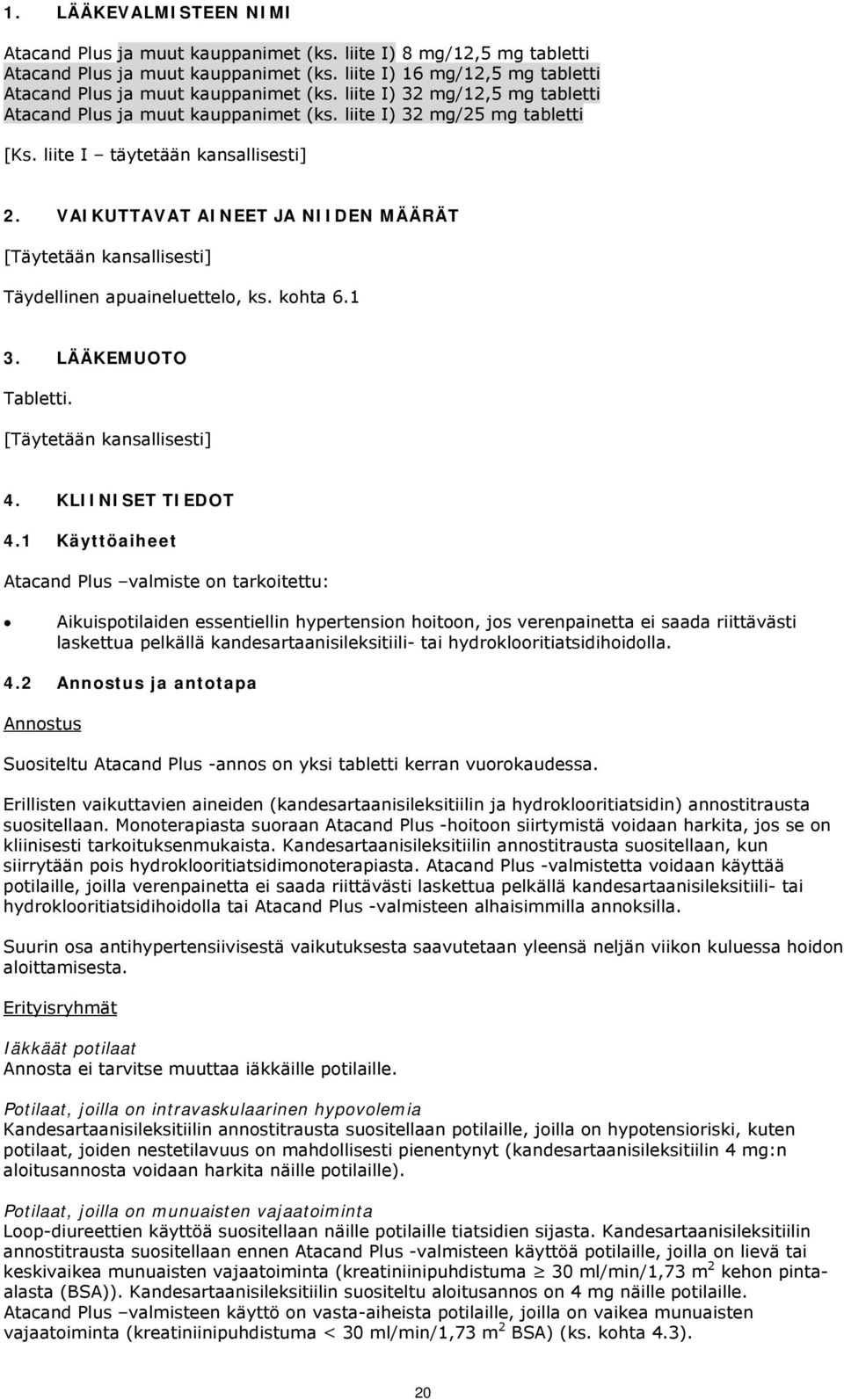 VAIKUTTAVAT AINEET JA NIIDEN MÄÄRÄT Täydellinen apuaineluettelo, ks. kohta 6.1 3. LÄÄKEMUOTO Tabletti. 4. KLIINISET TIEDOT 4.