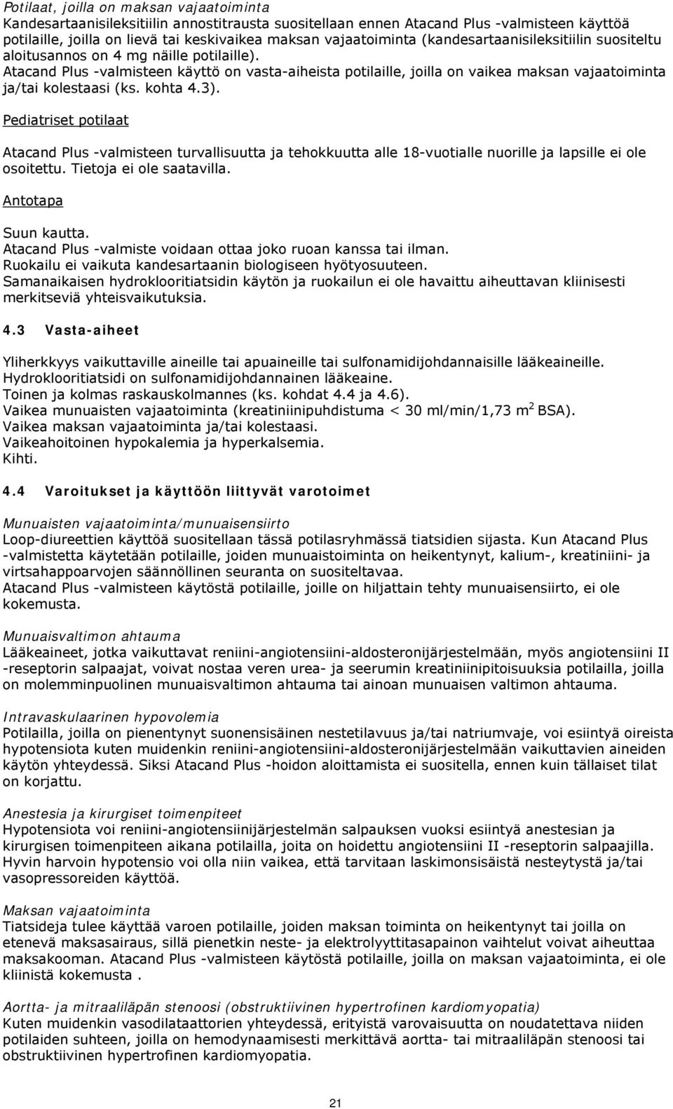 Atacand Plus -valmisteen käyttö on vasta-aiheista potilaille, joilla on vaikea maksan vajaatoiminta ja/tai kolestaasi (ks. kohta 4.3).