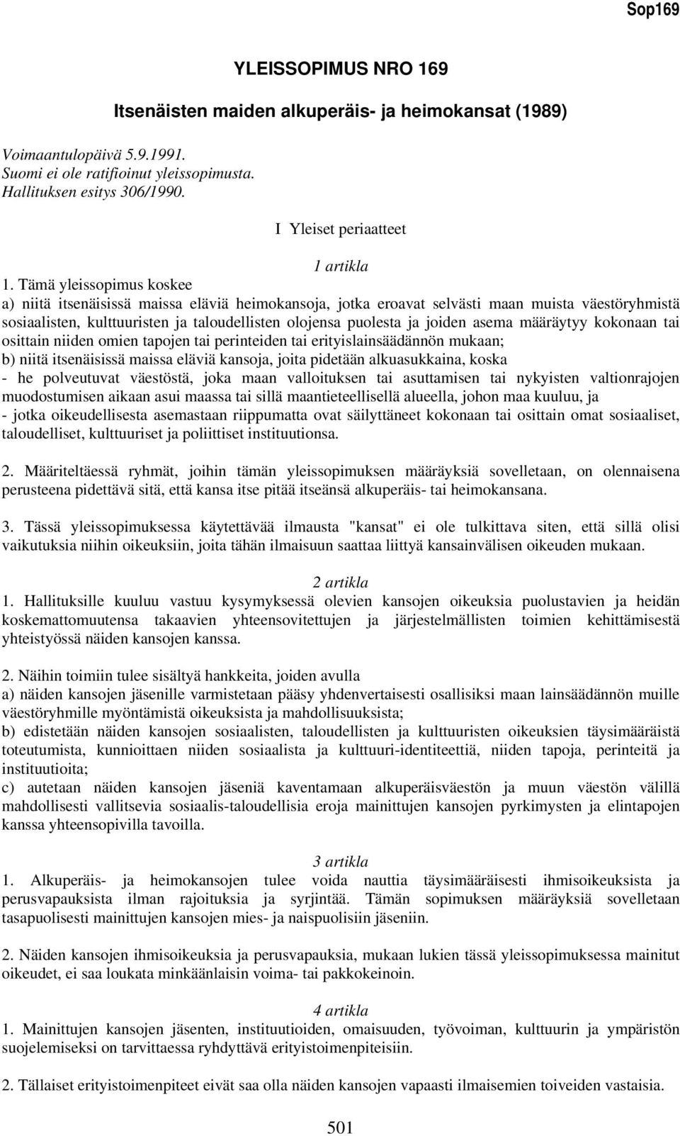 Tämä yleissopimus koskee a) niitä itsenäisissä maissa eläviä heimokansoja, jotka eroavat selvästi maan muista väestöryhmistä sosiaalisten, kulttuuristen ja taloudellisten olojensa puolesta ja joiden