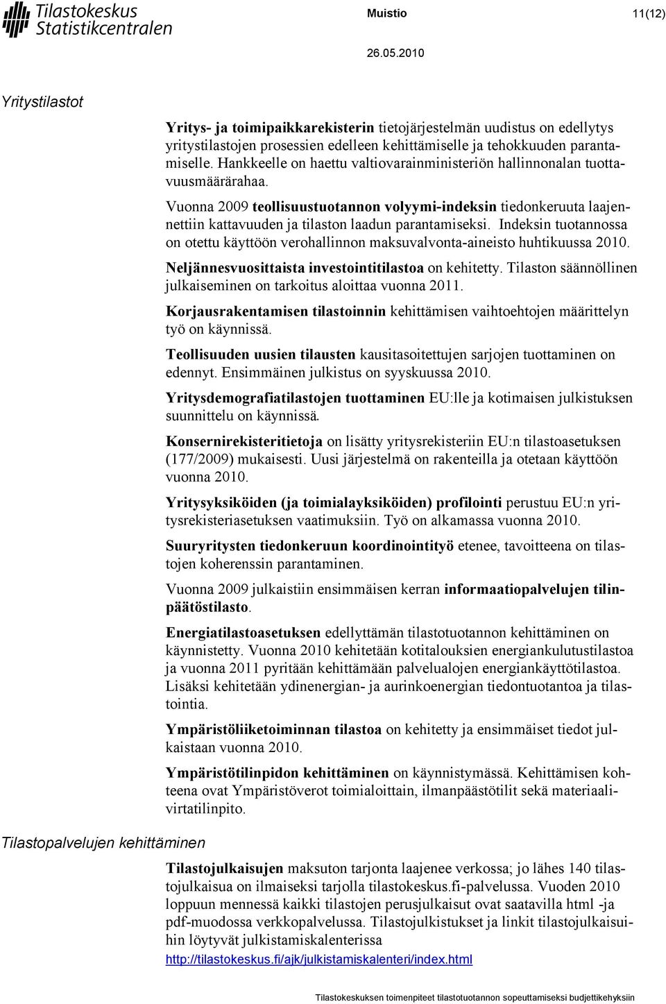 Vuonna 2009 teollisuustuotannon volyymi-indeksin tiedonkeruuta laajennettiin kattavuuden ja tilaston laadun parantamiseksi.