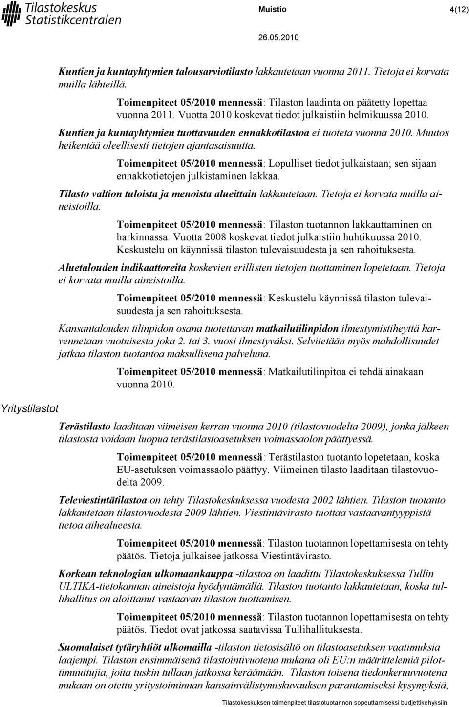 Kuntien ja kuntayhtymien tuottavuuden ennakkotilastoa ei tuoteta vuonna 2010. Muutos heikentää oleellisesti tietojen ajantasaisuutta.