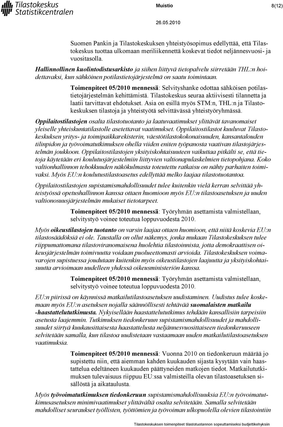 Toimenpiteet 05/2010 mennessä: Selvityshanke odottaa sähköisen potilastietojärjestelmän kehittämistä. Tilastokeskus seuraa aktiivisesti tilannetta ja laatii tarvittavat ehdotukset.