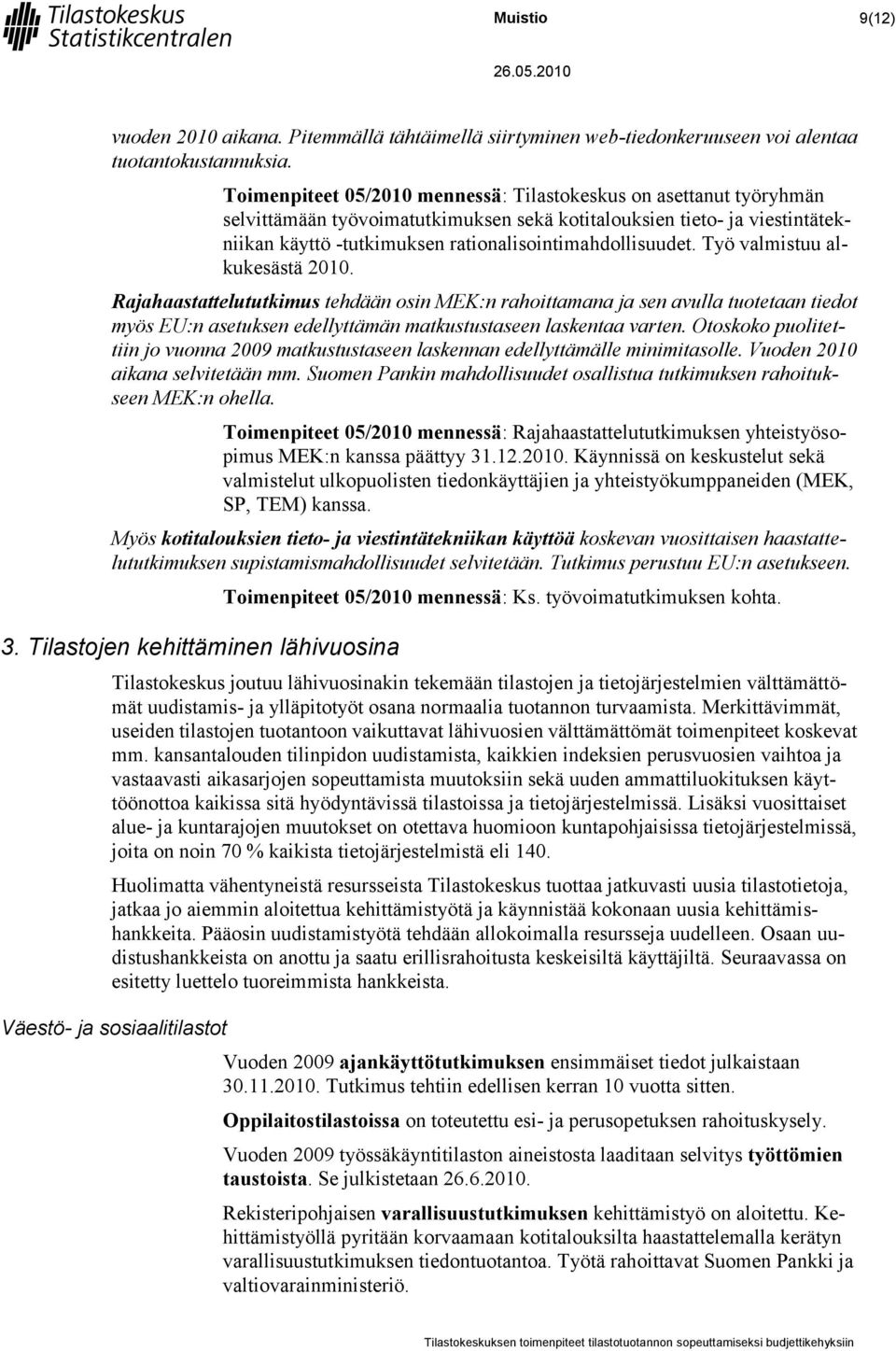 Työ valmistuu alkukesästä 2010. Rajahaastattelututkimus tehdään osin MEK:n rahoittamana ja sen avulla tuotetaan tiedot myös EU:n asetuksen edellyttämän matkustustaseen laskentaa varten.