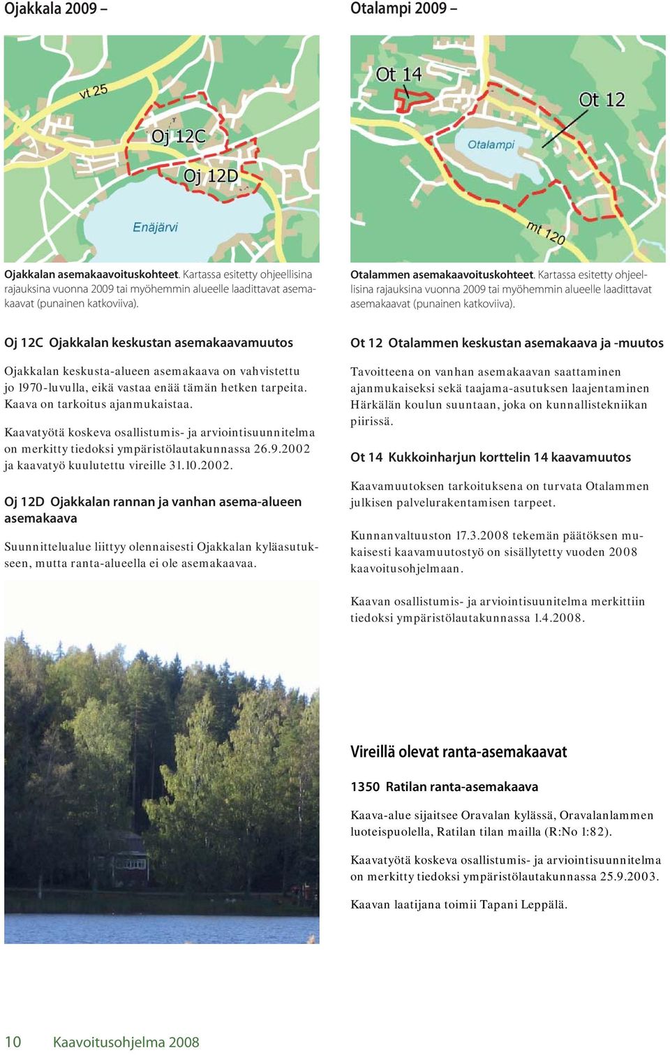 Oj 12C Ojakkalan keskustan asemakaavamuutos Ojakkalan keskusta-alueen asemakaava on vahvistettu jo 1970-luvulla, eikä vastaa enää tämän hetken tarpeita. Kaava on tarkoitus ajanmukaistaa.