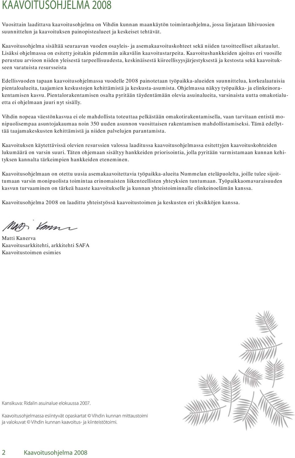 Lisäksi ohjelmassa on esitetty joitakin pidemmän aikavälin kaavoitustarpeita.