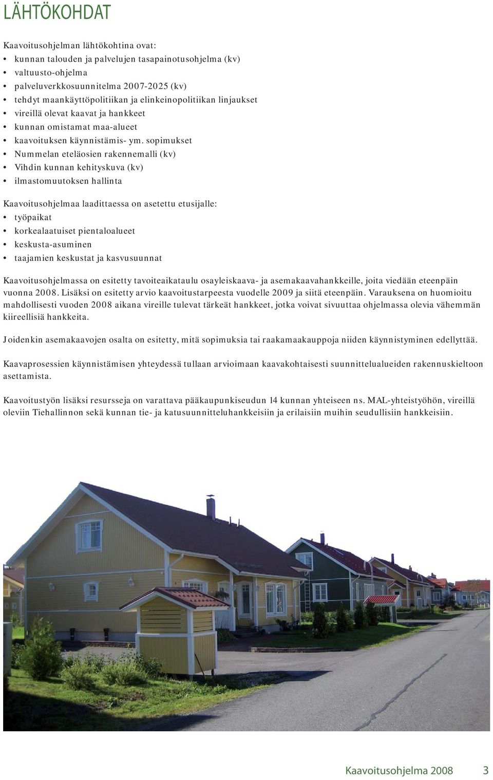 sopimukset Nummelan eteläosien rakennemalli (kv) Vihdin kunnan kehityskuva (kv) ilmastomuutoksen hallinta Kaavoitusohjelmaa laadittaessa on asetettu etusijalle: työpaikat korkealaatuiset
