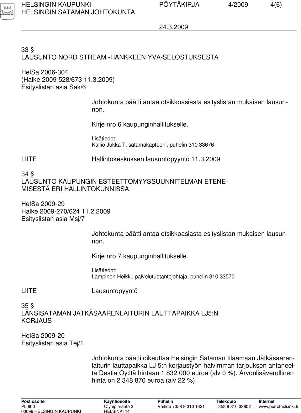 2.2009 Esityslistan asia Msj/7 Johtokunta päätti antaa otsikkoasiasta esityslistan mukaisen lausunnon. Kirje nro 7 kaupunginhallitukselle.