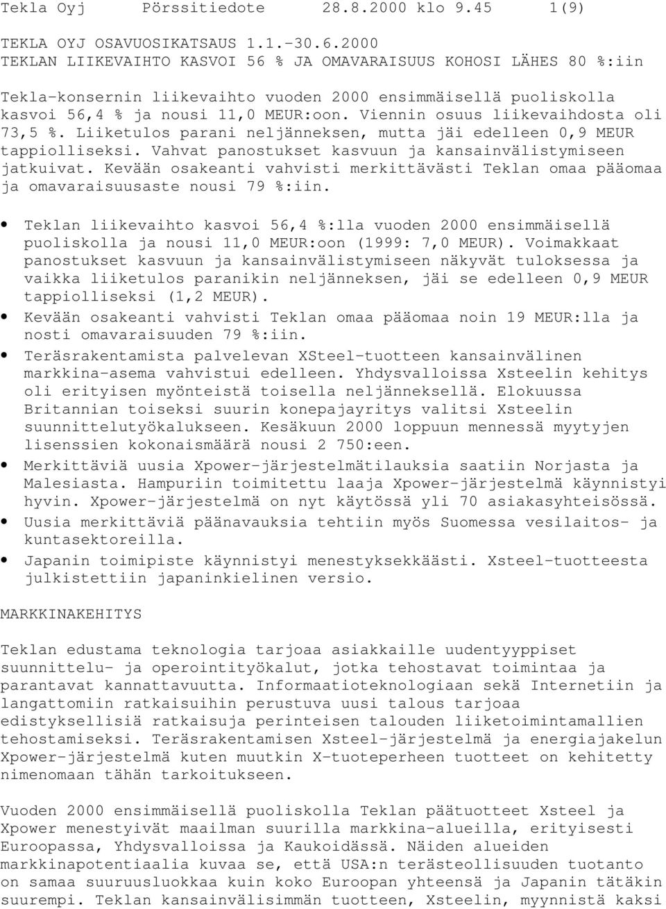 Viennin osuus liikevaihdosta oli 73,5 %. Liiketulos parani neljänneksen, mutta jäi edelleen 0,9 MEUR tappiolliseksi. Vahvat panostukset kasvuun ja kansainvälistymiseen jatkuivat.