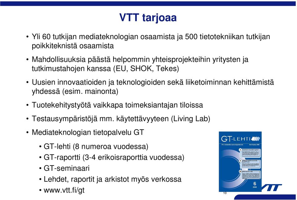 yhdessä (esim. mainonta) Tuotekehitystyötä vaikkapa toimeksiantajan tiloissa Testausympäristöjä mm.