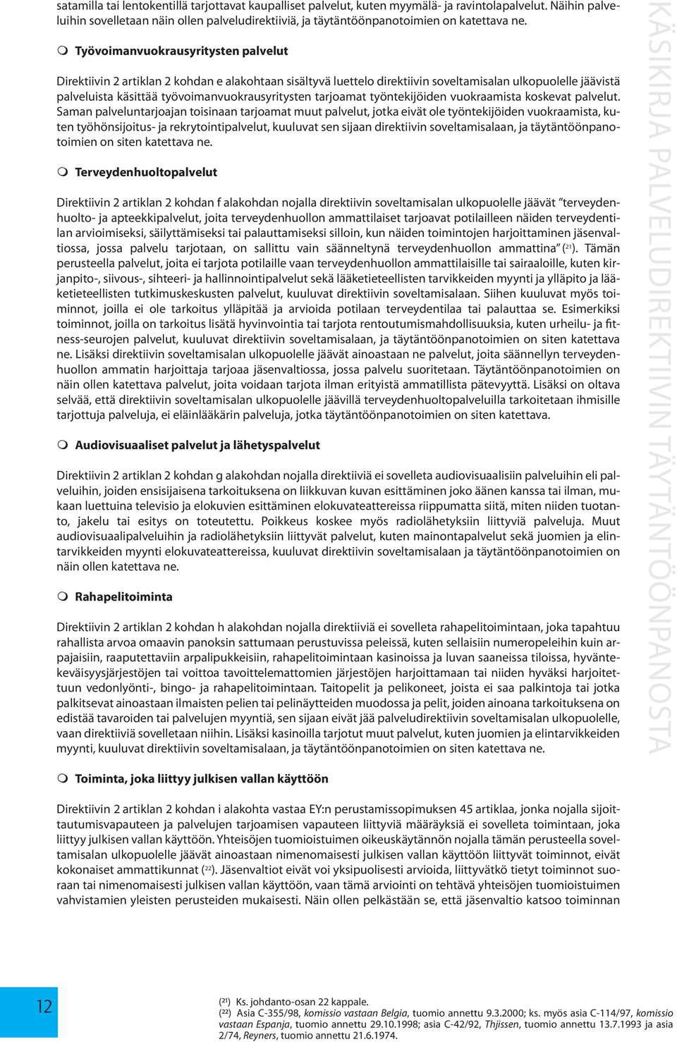 m Työvoimanvuokrausyritysten palvelut Direktiivin 2 artiklan 2 kohdan e alakohtaan sisältyvä luettelo direktiivin soveltamisalan ulkopuolelle jäävistä palveluista käsittää työvoimanvuokrausyritysten