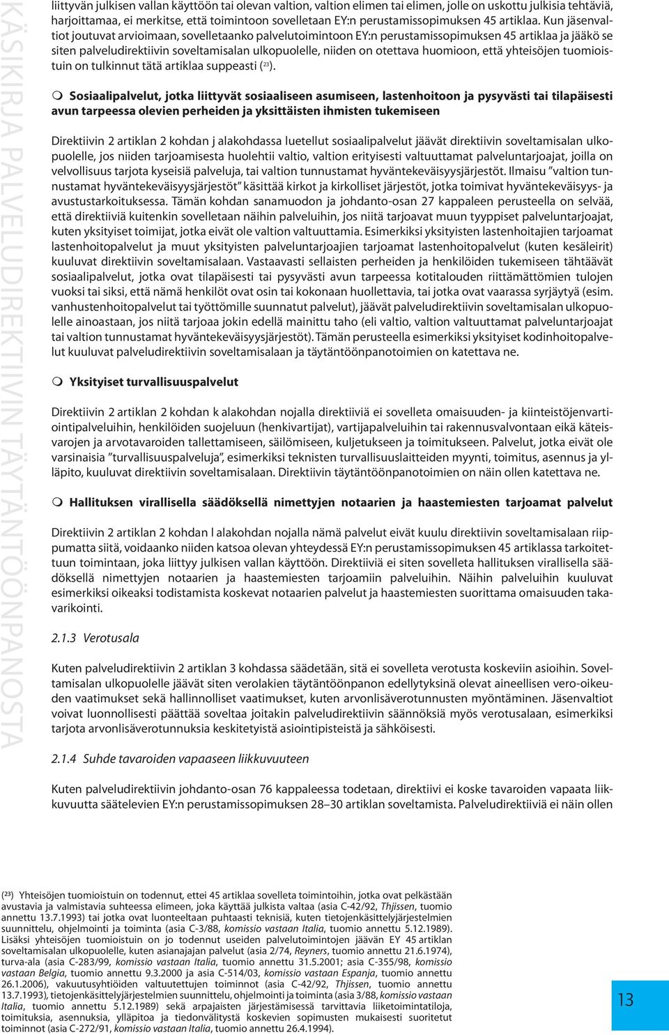 Kun jäsenvaltiot joutuvat arvioimaan, sovelletaanko palvelutoimintoon EY:n perustamissopimuksen 45 artiklaa ja jääkö se siten palveludirektiivin soveltamisalan ulkopuolelle, niiden on otettava