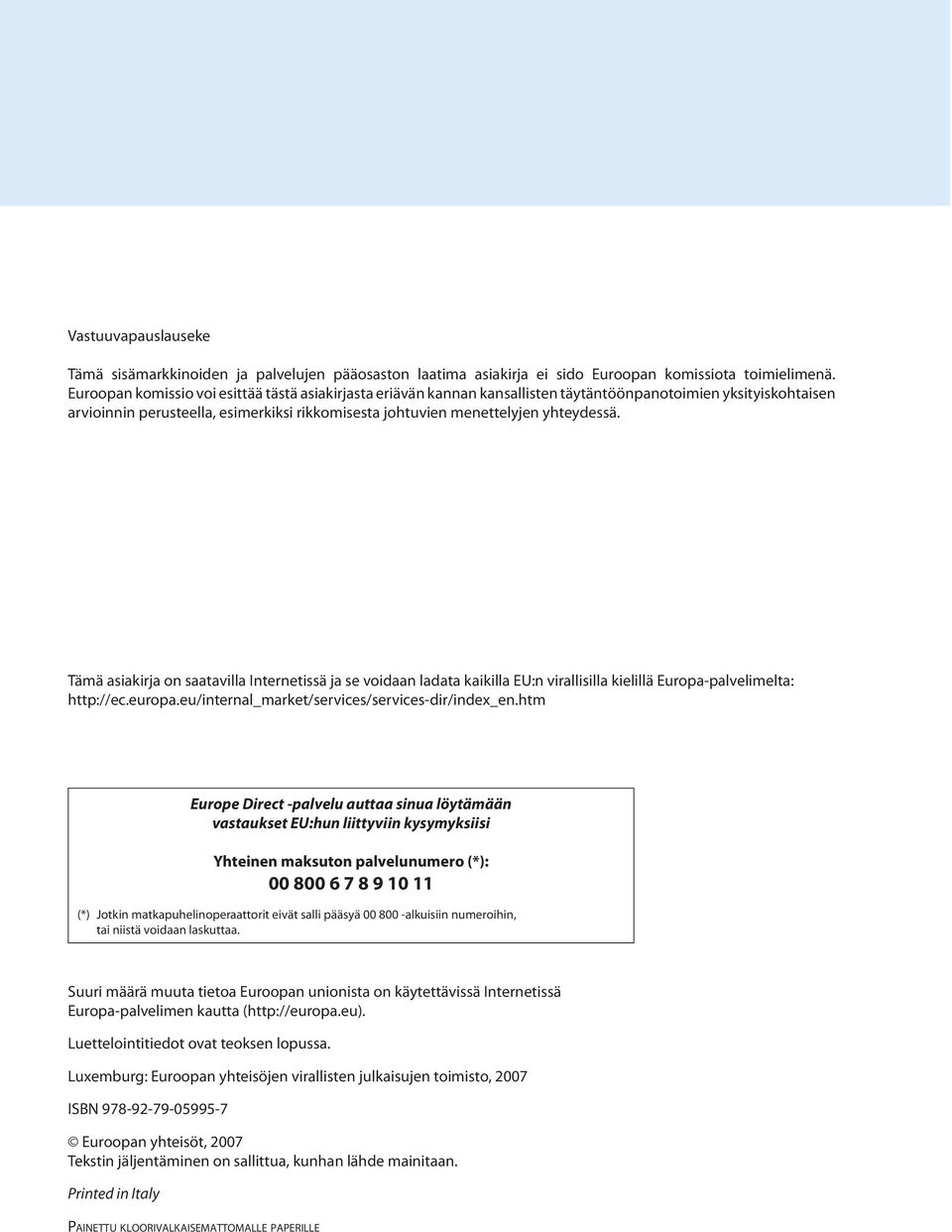 Tämä asiakirja on saatavilla Internetissä ja se voidaan ladata kaikilla EU:n virallisilla kielillä Europa-palvelimelta: http://ec.europa.eu/internal_market/services/services-dir/index_en.