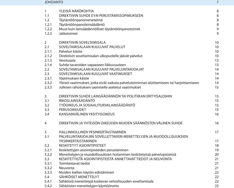 1.4 Suhde tavaroiden vapaaseen liikkuvuuteen 13 2.2 Soveltamisalaan kuuluvat palveluntarjoajat 14 2.3 Soveltamisalaan kuuluvat vaatimukset 14 2.3.1 Vaatimuksen käsite 14 2.3.2 Yleiset vaatimukset, jotka eivät vaikuta palvelutoiminnan aloittamiseen tai harjoittamiseen 14 2.