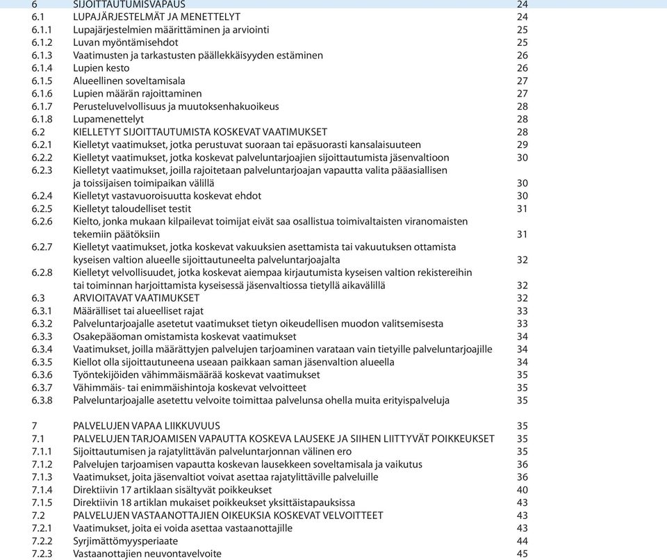 2 Kielletyt sijoittautumista koskevat vaatimukset 28 6.2.1 Kielletyt vaatimukset, jotka perustuvat suoraan tai epäsuorasti kansalaisuuteen 29 6.2.2 Kielletyt vaatimukset, jotka koskevat palveluntarjoajien sijoittautumista jäsenvaltioon 30 6.