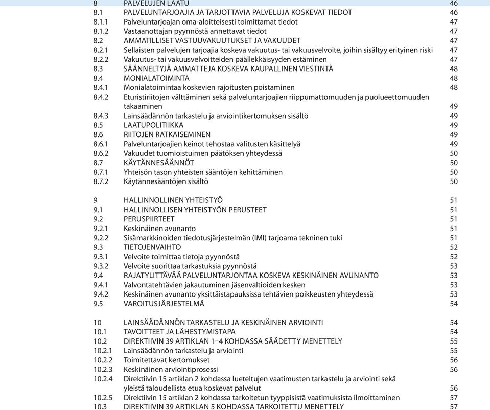 3 Säänneltyjä ammatteja koskeva kaupallinen viestintä 48 8.4 Monialatoiminta 48 8.4.1 Monialatoimintaa koskevien rajoitusten poistaminen 48 8.4.2 Eturistiriitojen välttäminen sekä palveluntarjoajien riippumattomuuden ja puolueettomuuden takaaminen 49 8.