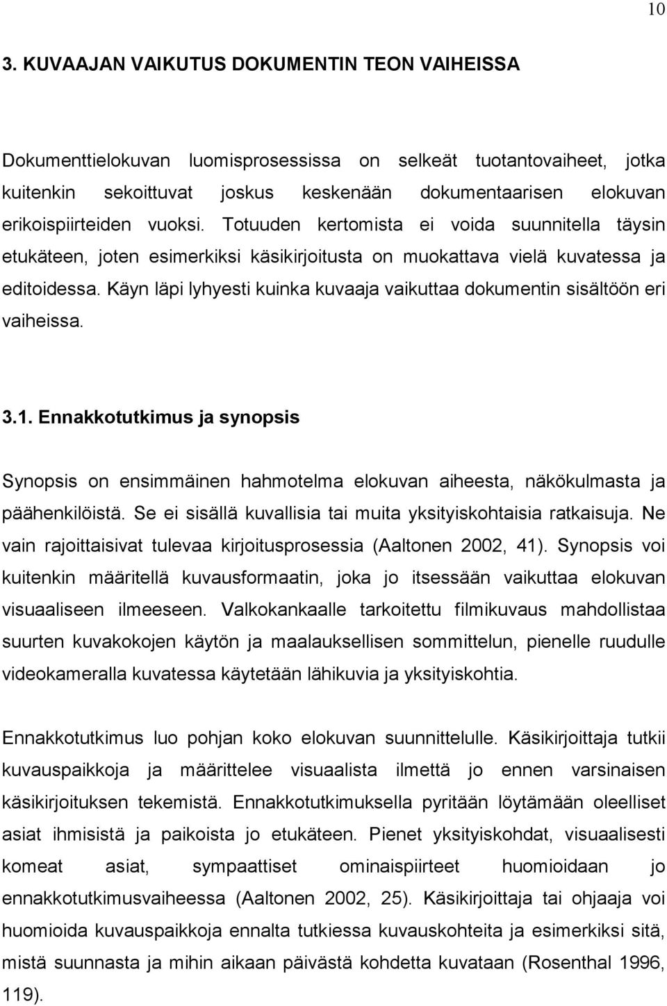 Käyn läpi lyhyesti kuinka kuvaaja vaikuttaa dokumentin sisältöön eri vaiheissa. 3.1. Ennakkotutkimus ja synopsis Synopsis on ensimmäinen hahmotelma elokuvan aiheesta, näkökulmasta ja päähenkilöistä.