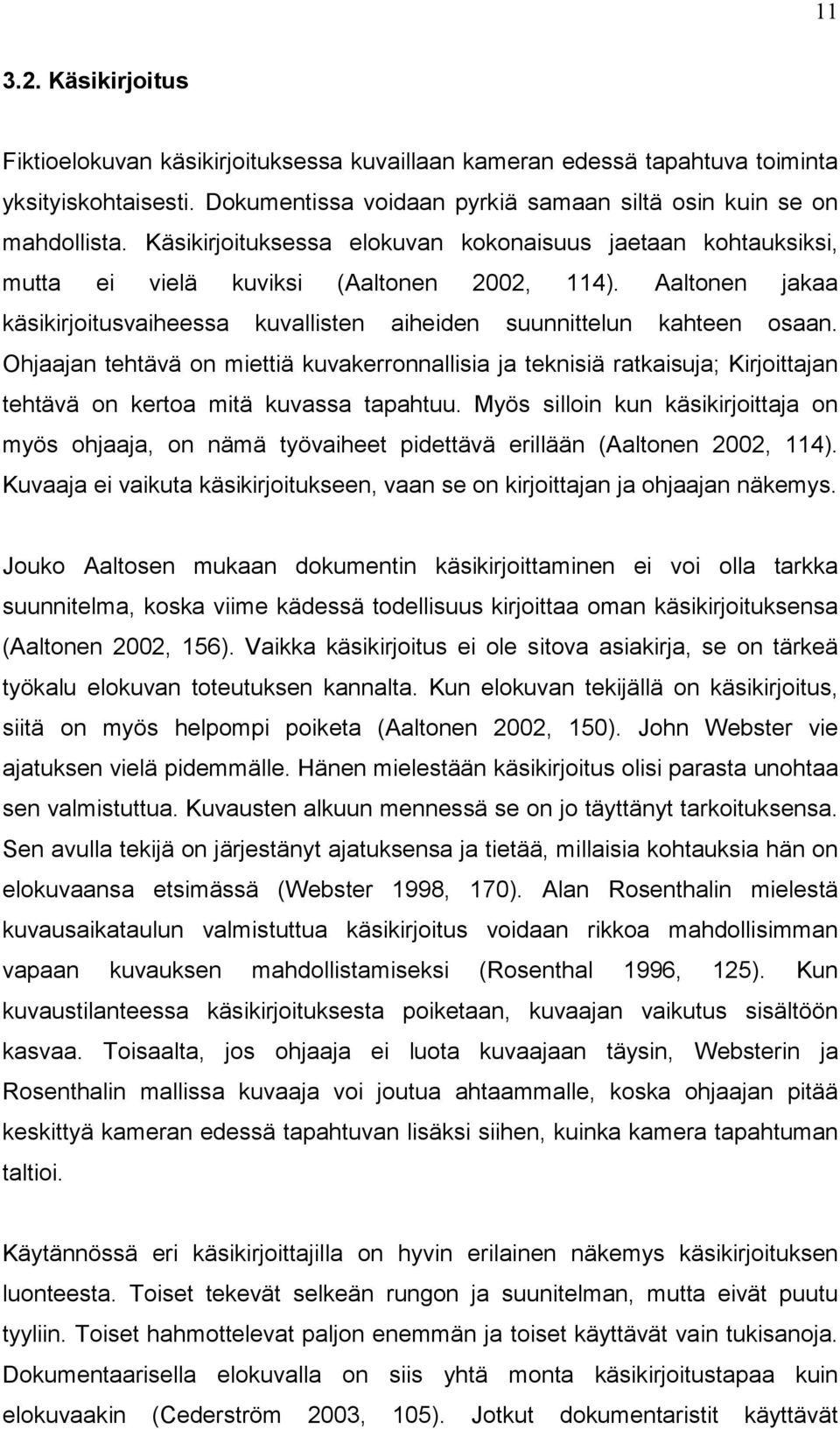 Ohjaajan tehtävä on miettiä kuvakerronnallisia ja teknisiä ratkaisuja; Kirjoittajan tehtävä on kertoa mitä kuvassa tapahtuu.