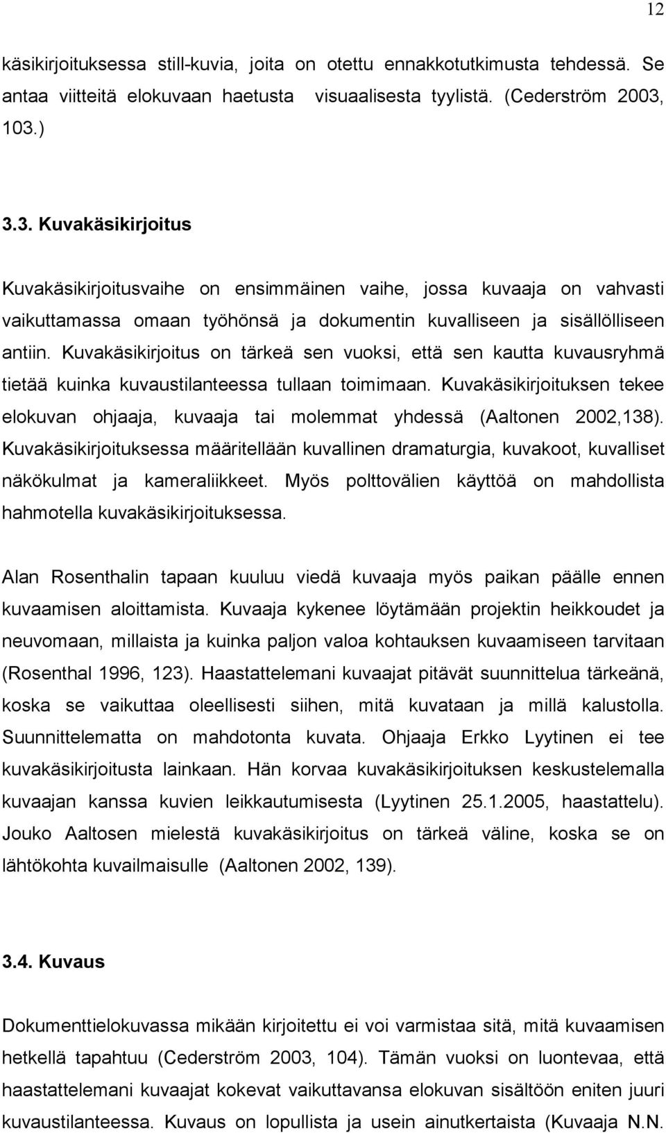 Kuvakäsikirjoitus on tärkeä sen vuoksi, että sen kautta kuvausryhmä tietää kuinka kuvaustilanteessa tullaan toimimaan.