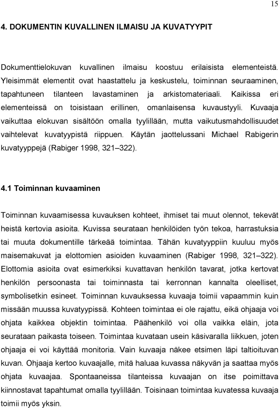 Kaikissa eri elementeissä on toisistaan erillinen, omanlaisensa kuvaustyyli. Kuvaaja vaikuttaa elokuvan sisältöön omalla tyylillään, mutta vaikutusmahdollisuudet vaihtelevat kuvatyypistä riippuen.