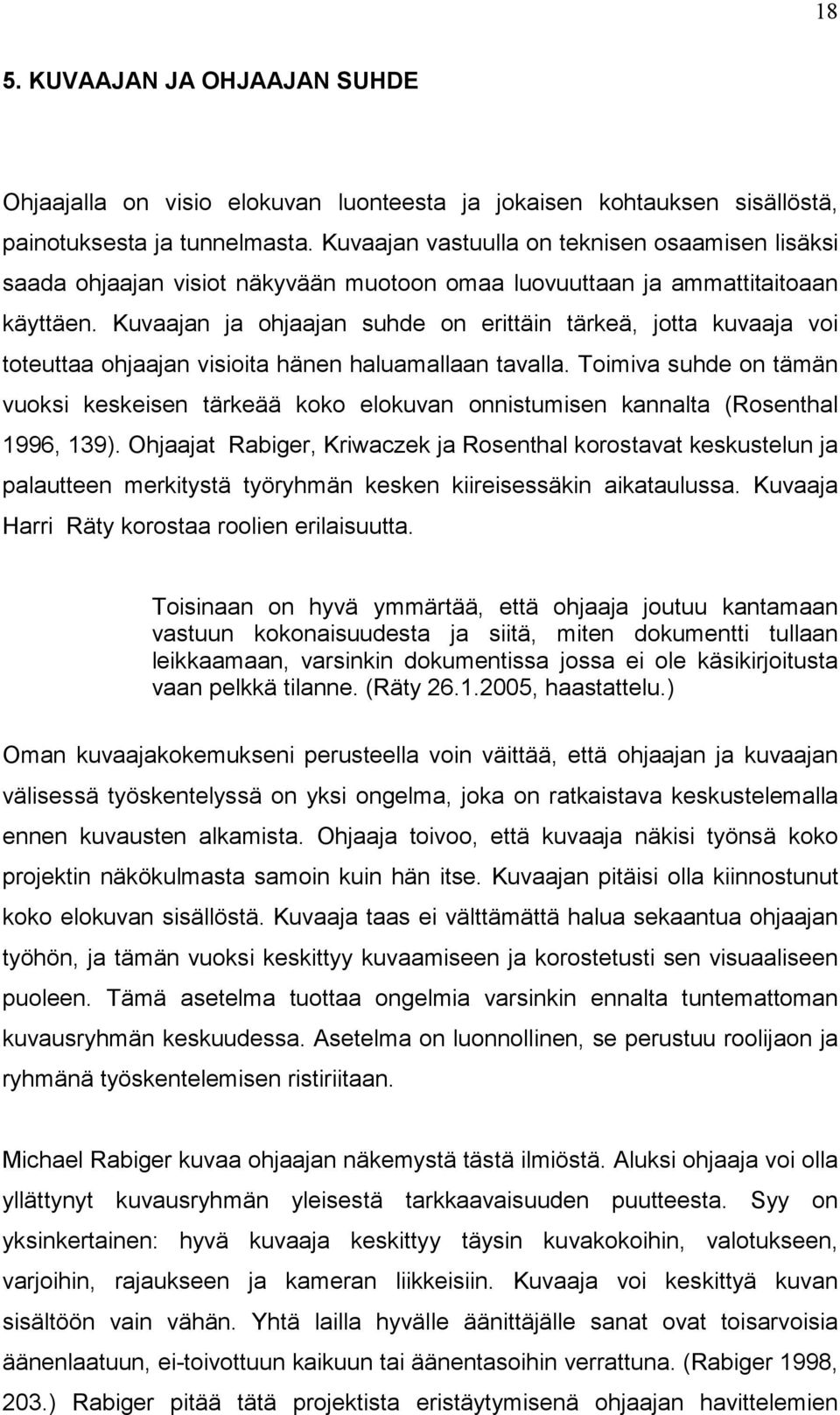 Kuvaajan ja ohjaajan suhde on erittäin tärkeä, jotta kuvaaja voi toteuttaa ohjaajan visioita hänen haluamallaan tavalla.