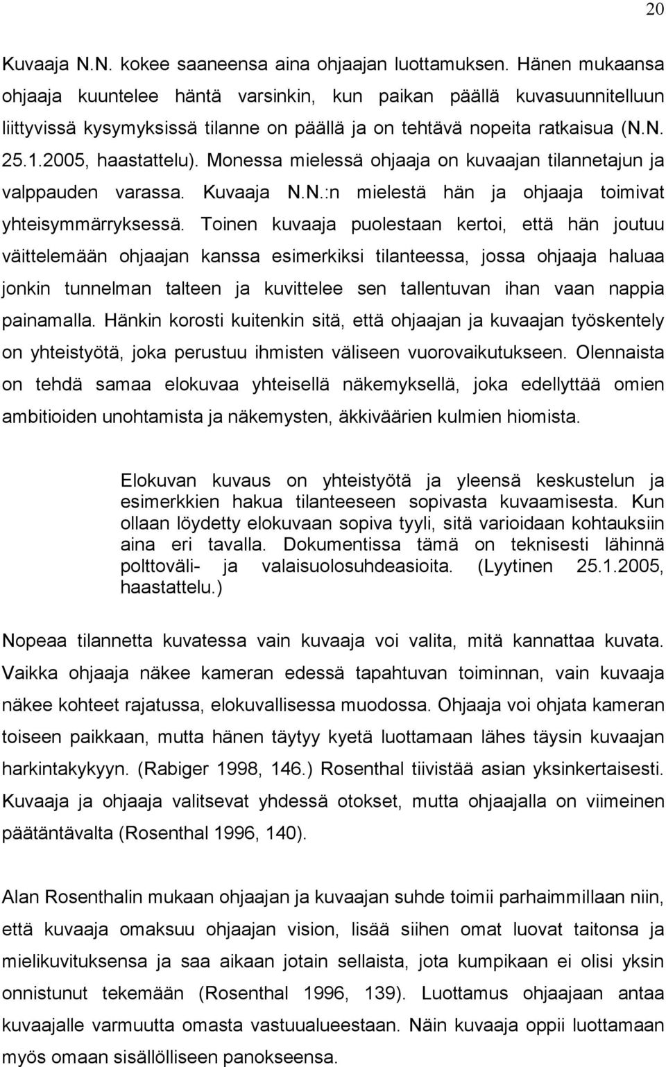 Monessa mielessä ohjaaja on kuvaajan tilannetajun ja valppauden varassa. Kuvaaja N.N.:n mielestä hän ja ohjaaja toimivat yhteisymmärryksessä.