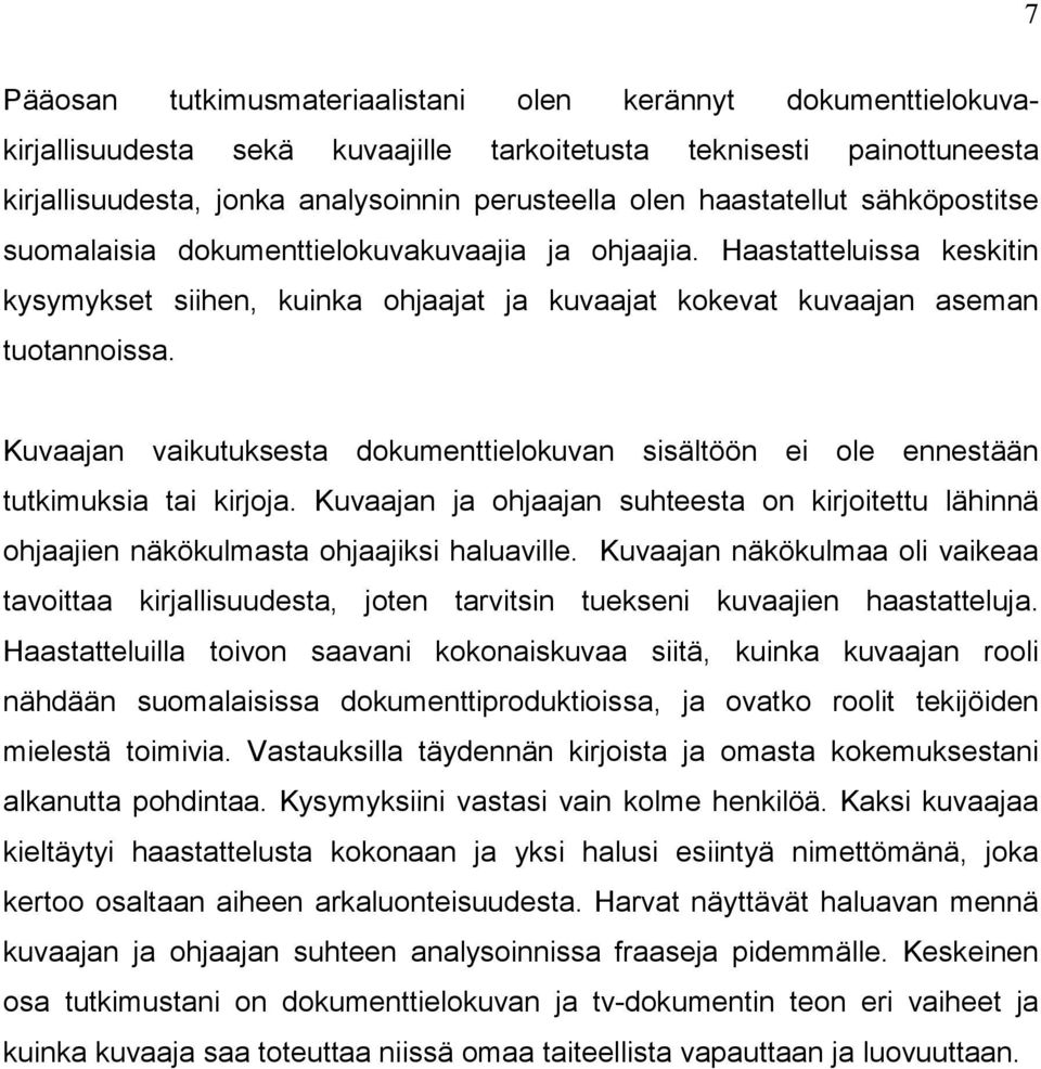 Kuvaajan vaikutuksesta dokumenttielokuvan sisältöön ei ole ennestään tutkimuksia tai kirjoja. Kuvaajan ja ohjaajan suhteesta on kirjoitettu lähinnä ohjaajien näkökulmasta ohjaajiksi haluaville.