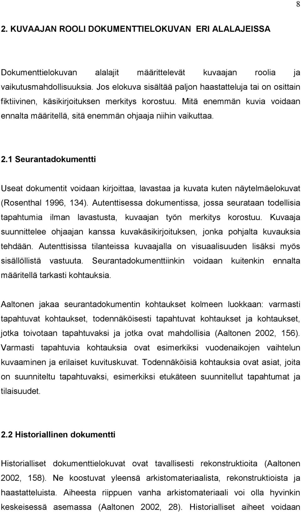 1 Seurantadokumentti Useat dokumentit voidaan kirjoittaa, lavastaa ja kuvata kuten näytelmäelokuvat (Rosenthal 1996, 134).