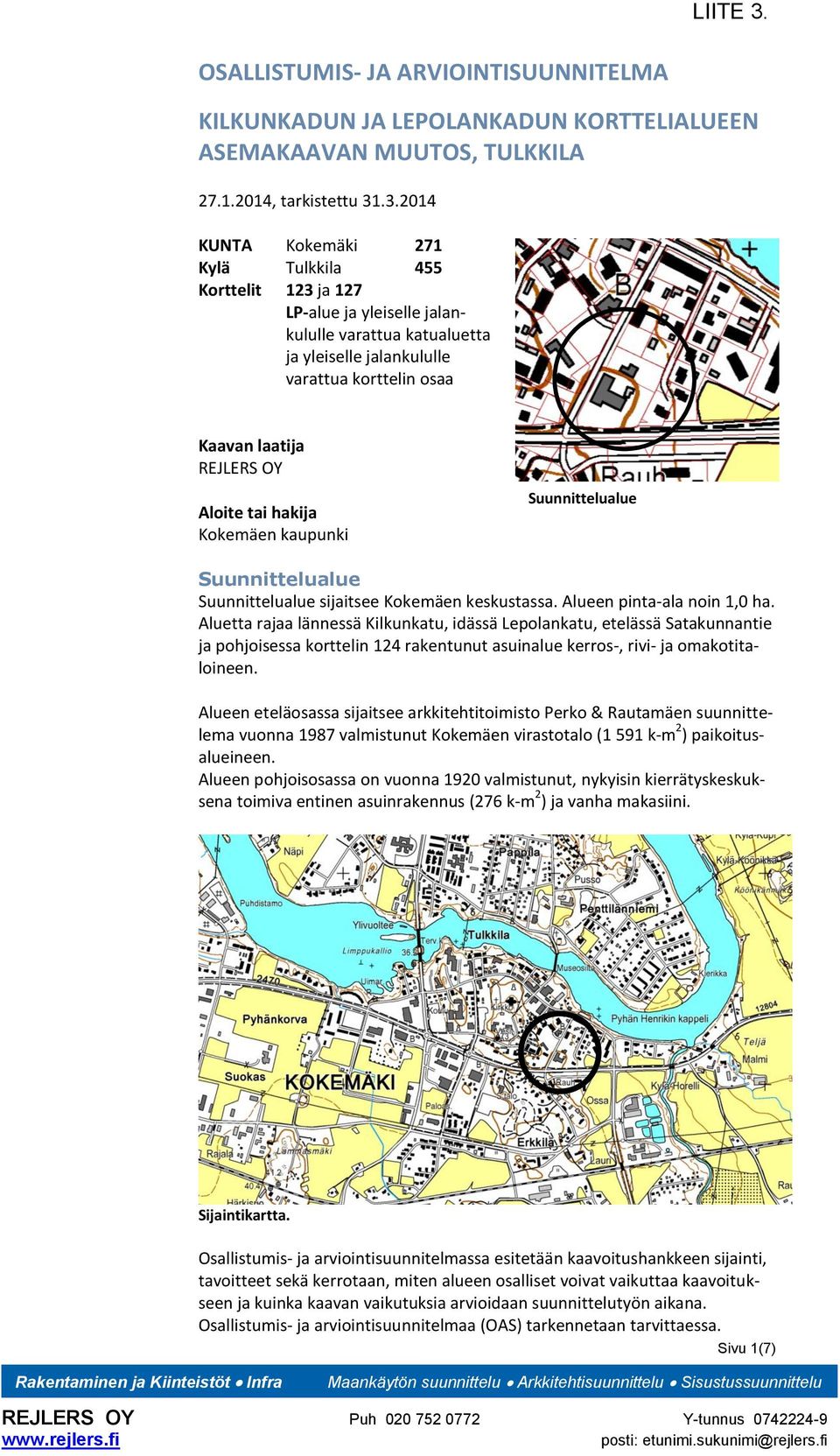 Aloite tai hakija Kokemäen kaupunki Suunnittelualue Suunnittelualue Suunnittelualue sijaitsee Kokemäen keskustassa. Alueen pinta-ala noin 1,0 ha.
