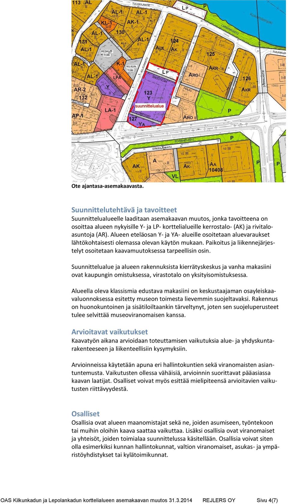 Alueen eteläosan Y- ja YA- alueille osoitetaan aluevaraukset lähtökohtaisesti olemassa olevan käytön mukaan. Paikoitus ja liikennejärjestelyt osoitetaan kaavamuutoksessa tarpeellisin osin.