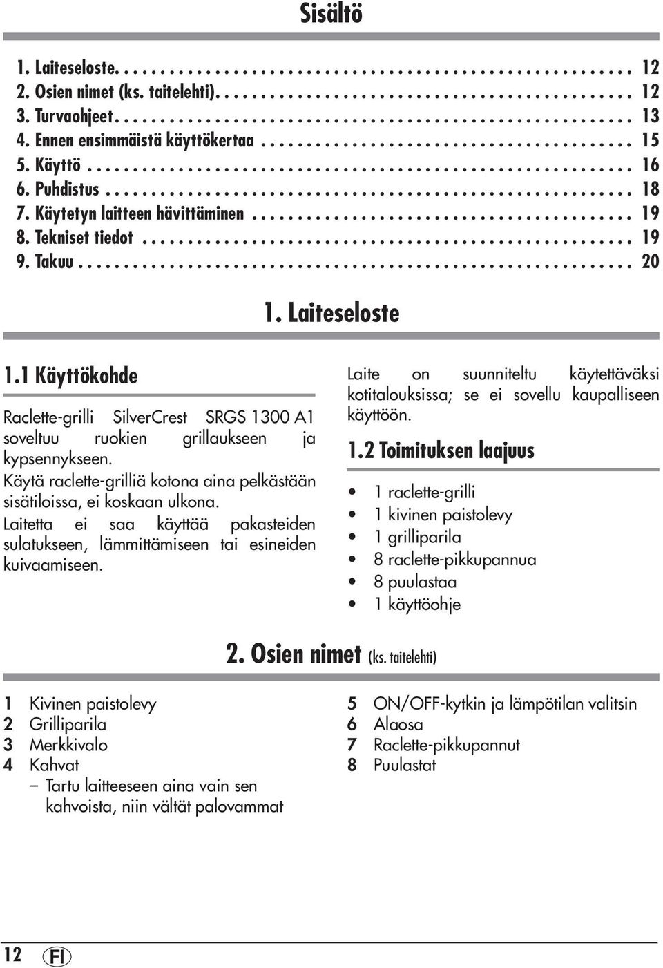 Käytetyn laitteen hävittäminen.......................................... 19 8. Tekniset tiedot...................................................... 19 9. Takuu............................................................. 20 1.