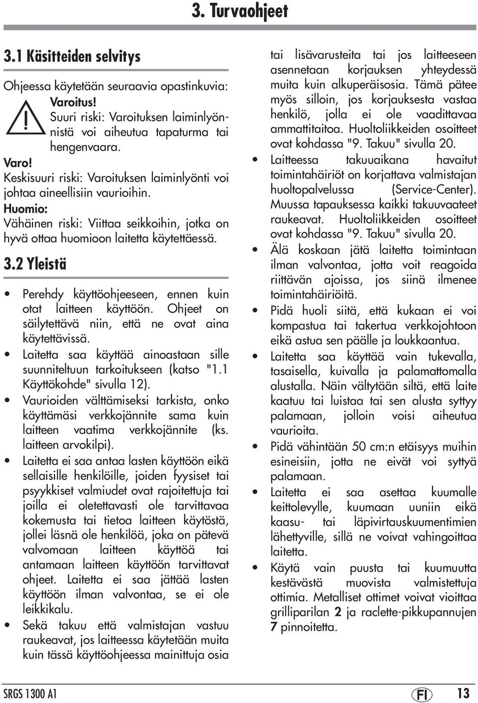 Ohjeet on säilytettävä niin, että ne ovat aina käytettävissä. Laitetta saa käyttää ainoastaan sille suunniteltuun tarkoitukseen (katso "1.1 Käyttökohde" sivulla 12).