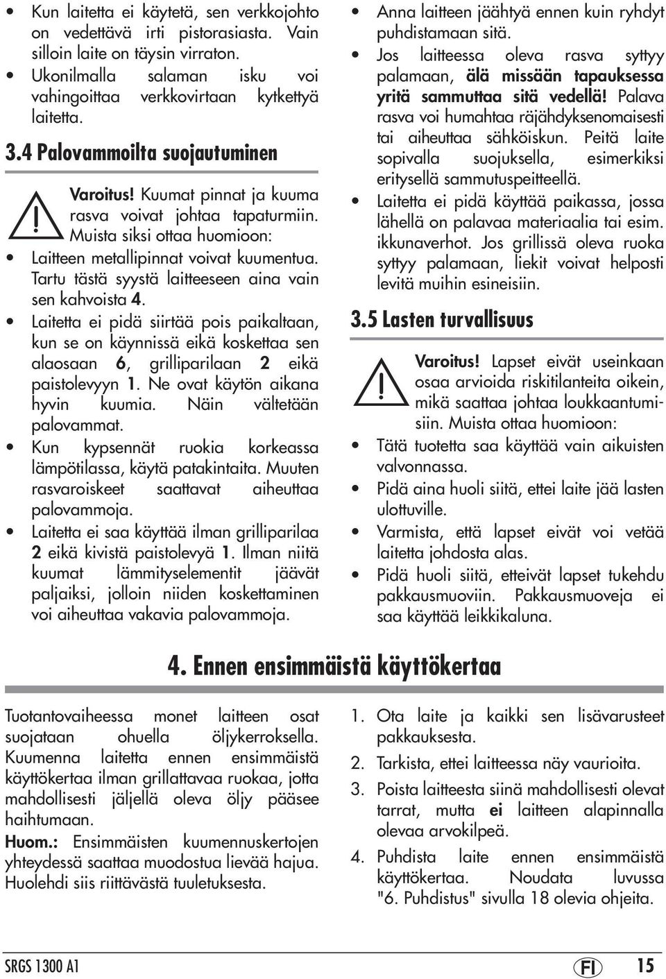 Tartu tästä syystä laitteeseen aina vain sen kahvoista 4. Laitetta ei pidä siirtää pois paikaltaan, kun se on käynnissä eikä koskettaa sen alaosaan 6, grilliparilaan 2 eikä paistolevyyn 1.