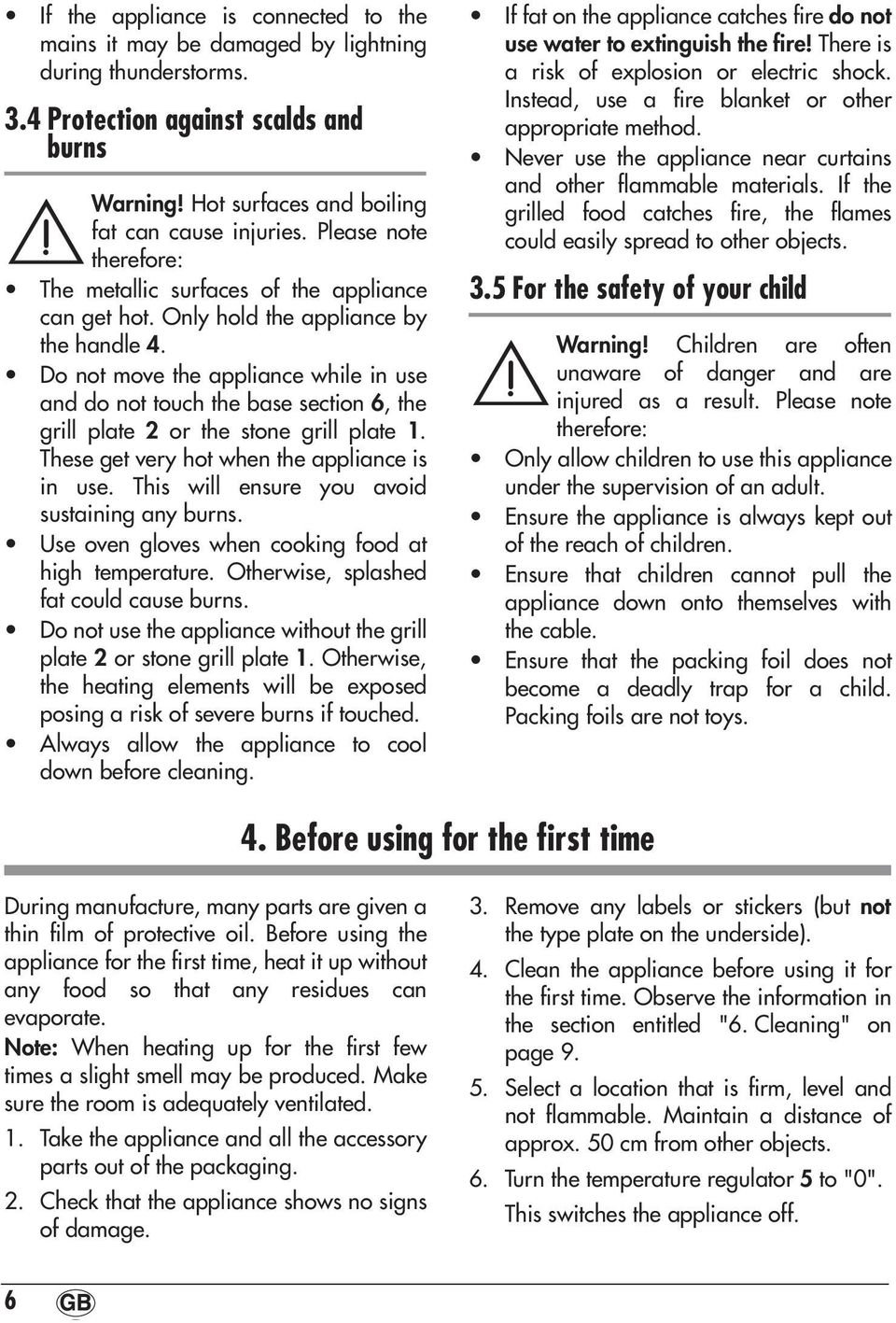 Do not move the appliance while in use and do not touch the base section 6, the grill plate 2 or the stone grill plate 1. These get very hot when the appliance is in use.