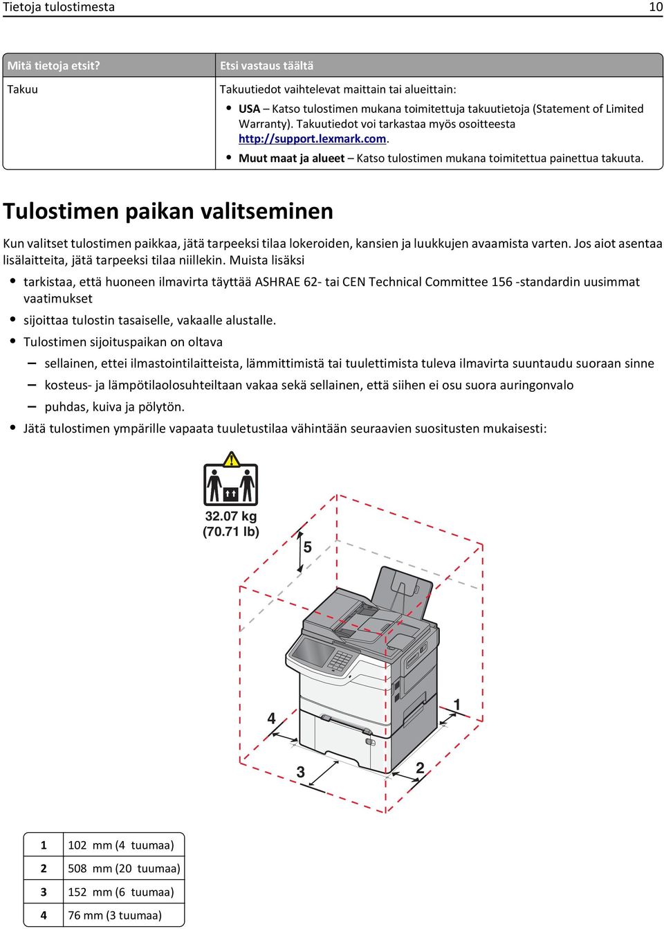 Takuutiedot voi tarkastaa myös osoitteesta http://support.lexmark.com. Muut maat ja alueet Katso tulostimen mukana toimitettua painettua takuuta.