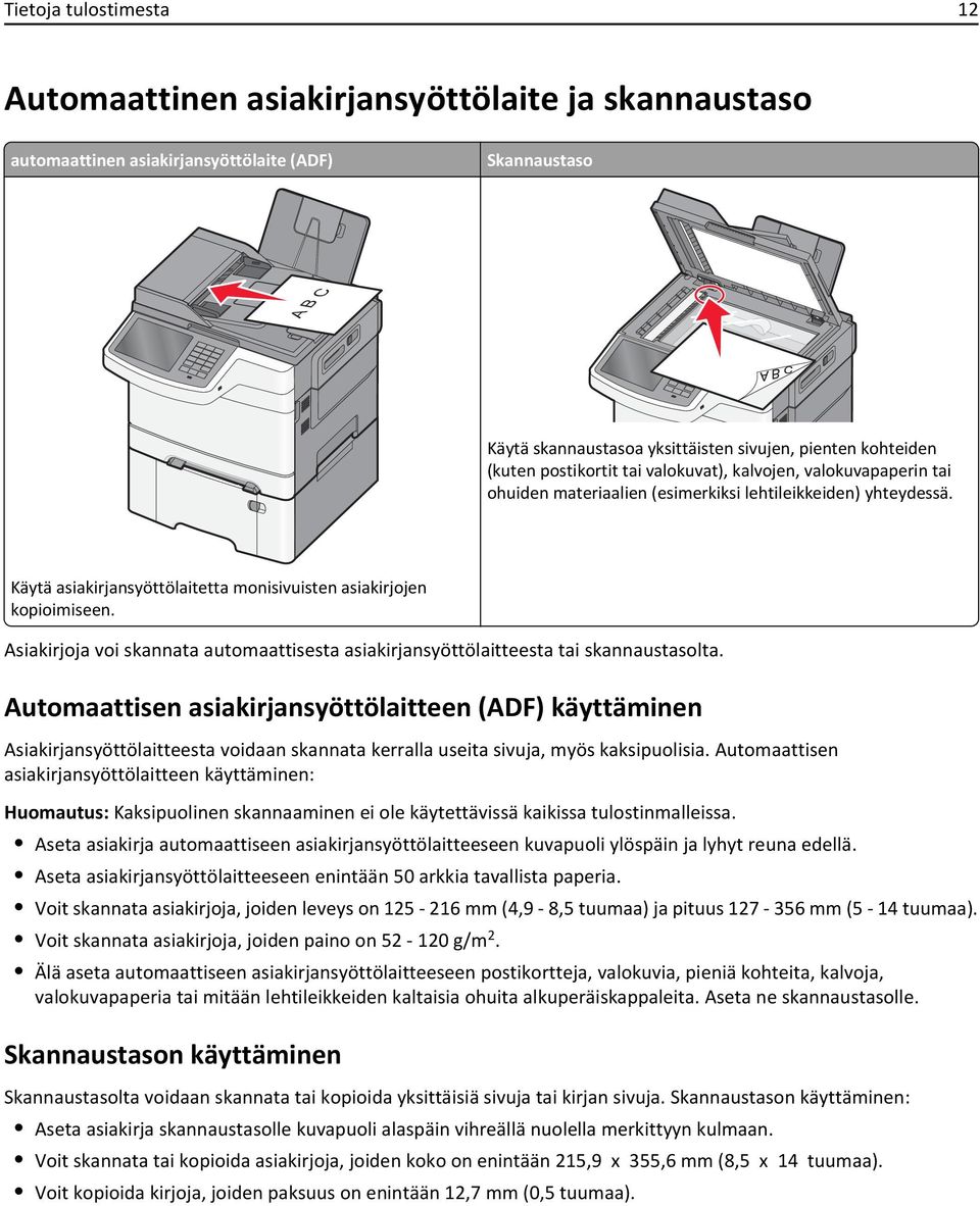 Asiakirjoja voi skannata automaattisesta asiakirjansyöttölaitteesta tai skannaustasolta.