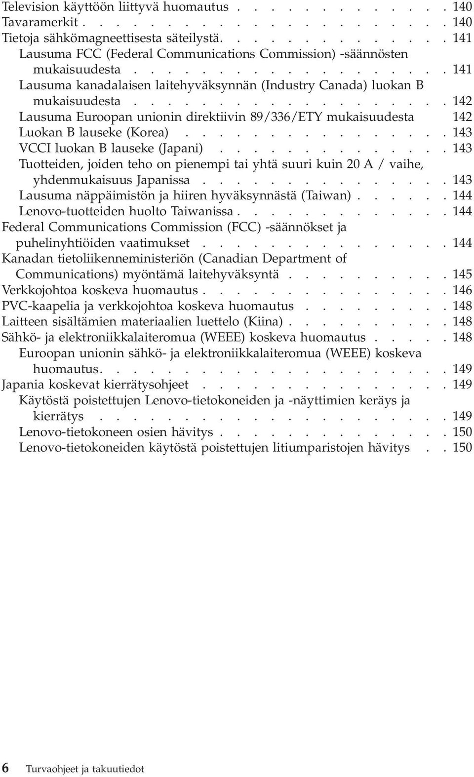 ..................142 Lausuma Euroopan unionin direktiivin 89/336/ETY mukaisuudesta 142 Luokan B lauseke (Korea)................143 VCCI luokan B lauseke (Japani).