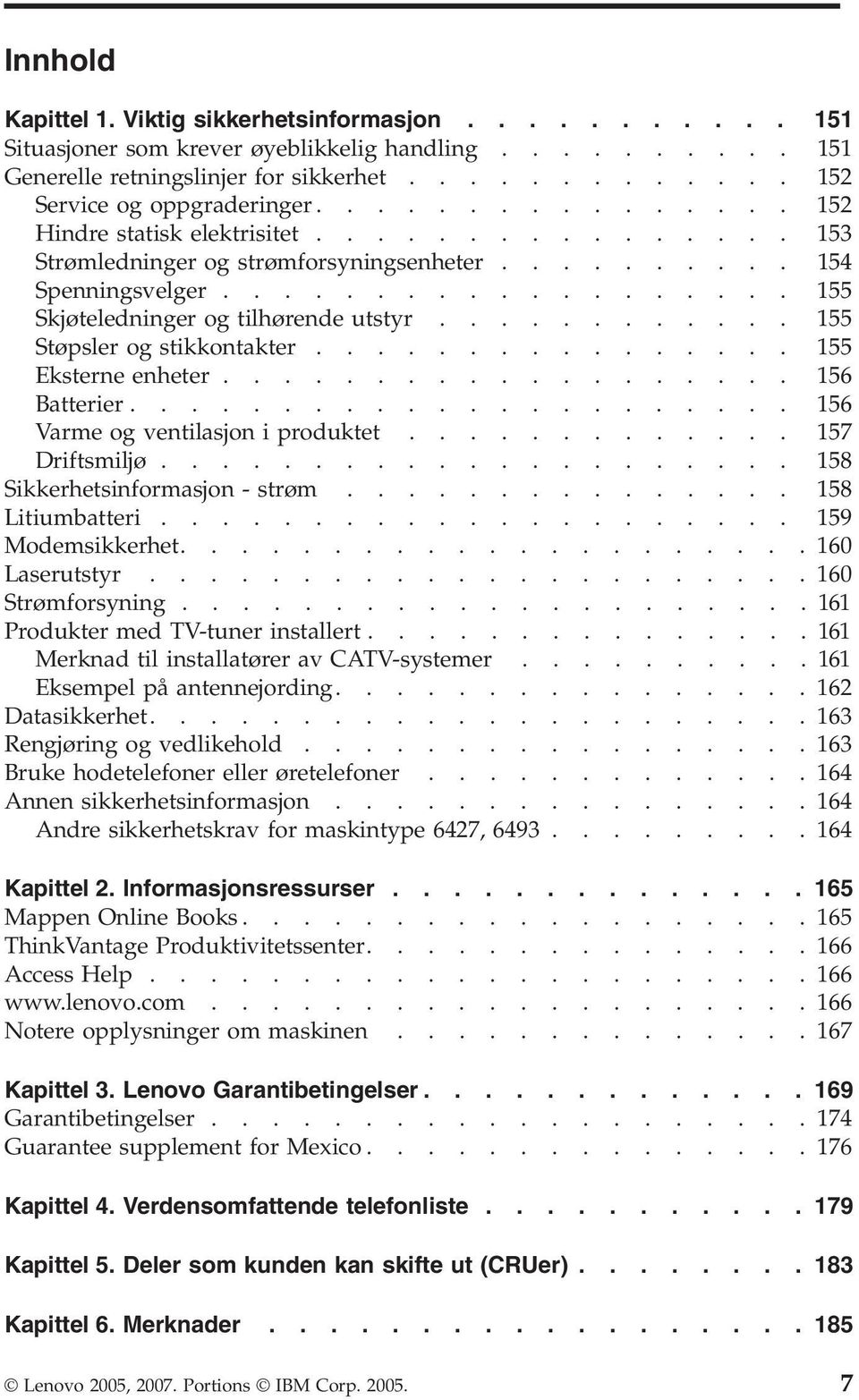 ........... 155 Støpsler og stikkontakter................ 155 Eksterne enheter................... 156 Batterier...................... 156 Varme og ventilasjon i produktet............. 157 Driftsmiljø.