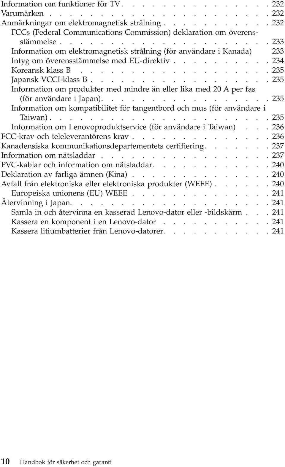 ....................233 Information om elektromagnetisk strålning (för användare i Kanada) 233 Intyg om överensstämmelse med EU-direktiv..........234 Koreansk klass B...................235 Japansk VCCI-klass B.