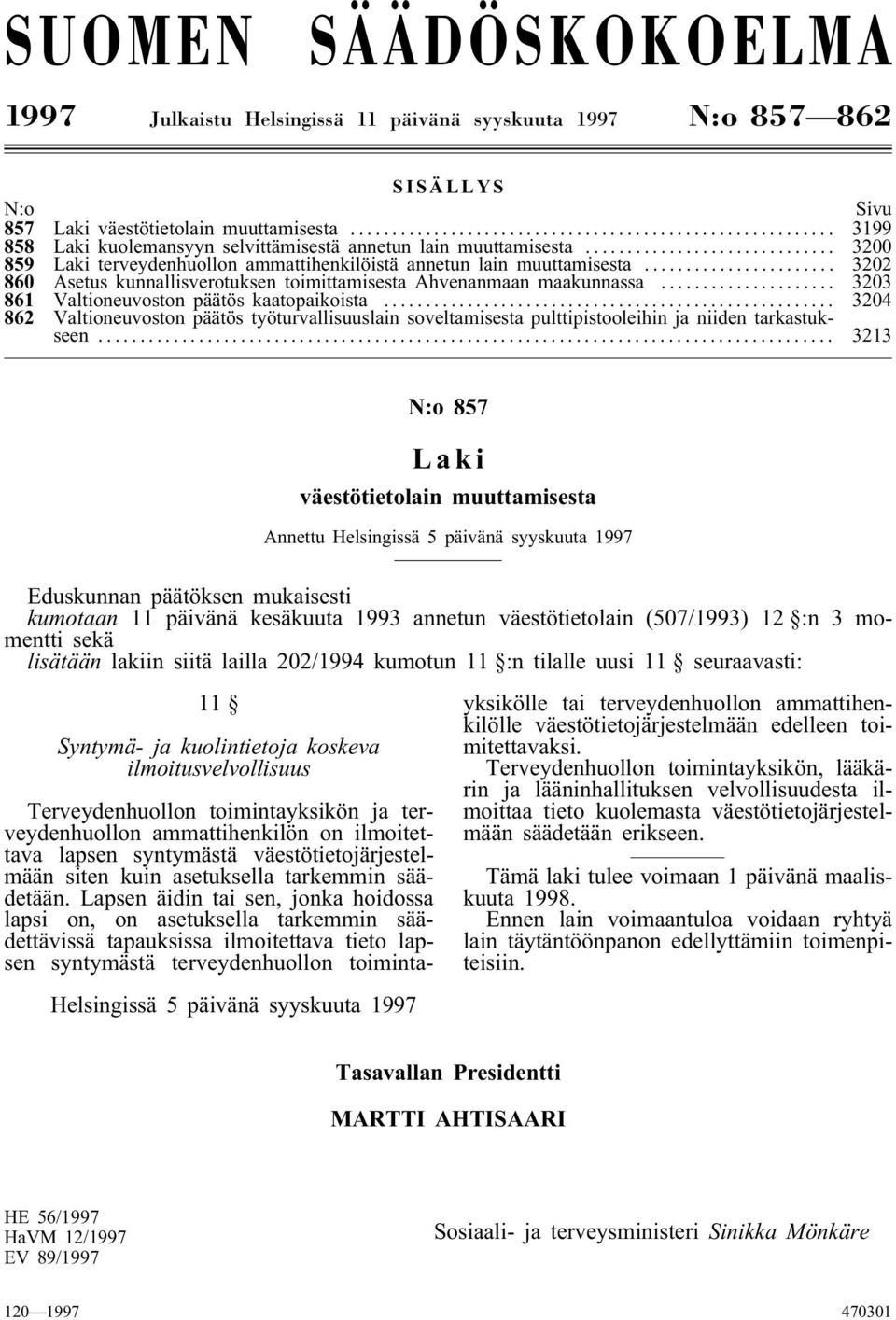 .. 3202 860 Asetus kunnallisverotuksen toimittamisesta Ahvenanmaan maakunnassa... 3203 861 Valtioneuvoston päätös kaatopaikoista.