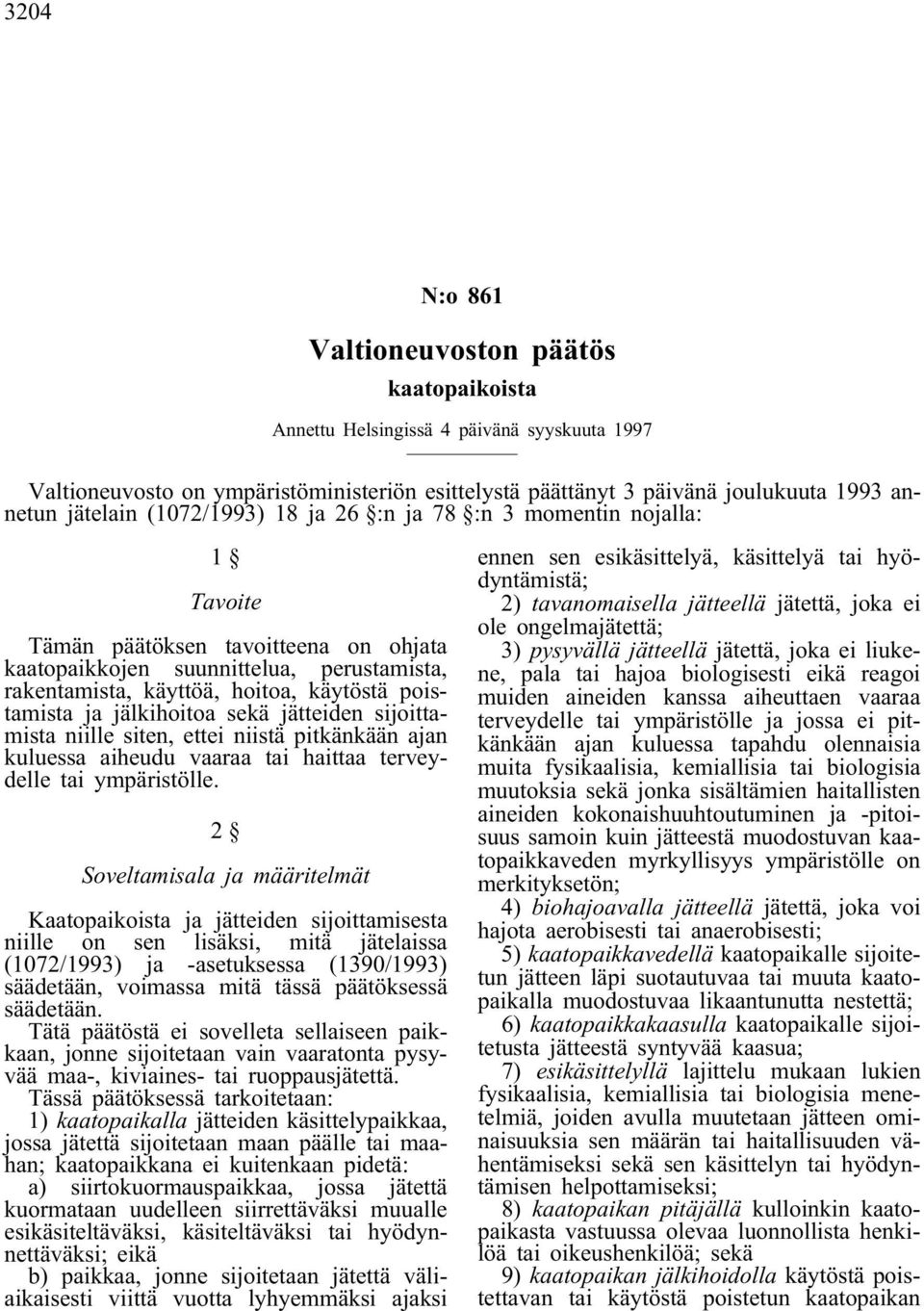 jälkihoitoa sekä jätteiden sijoittamista niille siten, ettei niistä pitkänkään ajan kuluessa aiheudu vaaraa tai haittaa terveydelle tai ympäristölle.