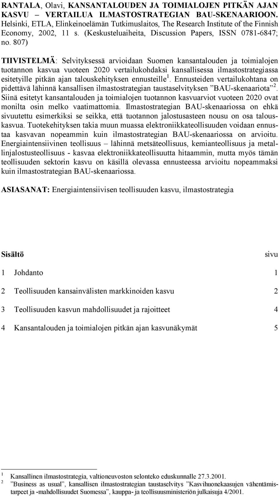 807) TIIVISTELMÄ: Selvityksessä arvioidaan Suomen kansantalouden ja toimialojen tuotannon kasvua vuoteen 2020 vertailukohdaksi kansallisessa ilmastostrategiassa esitetyille pitkän ajan