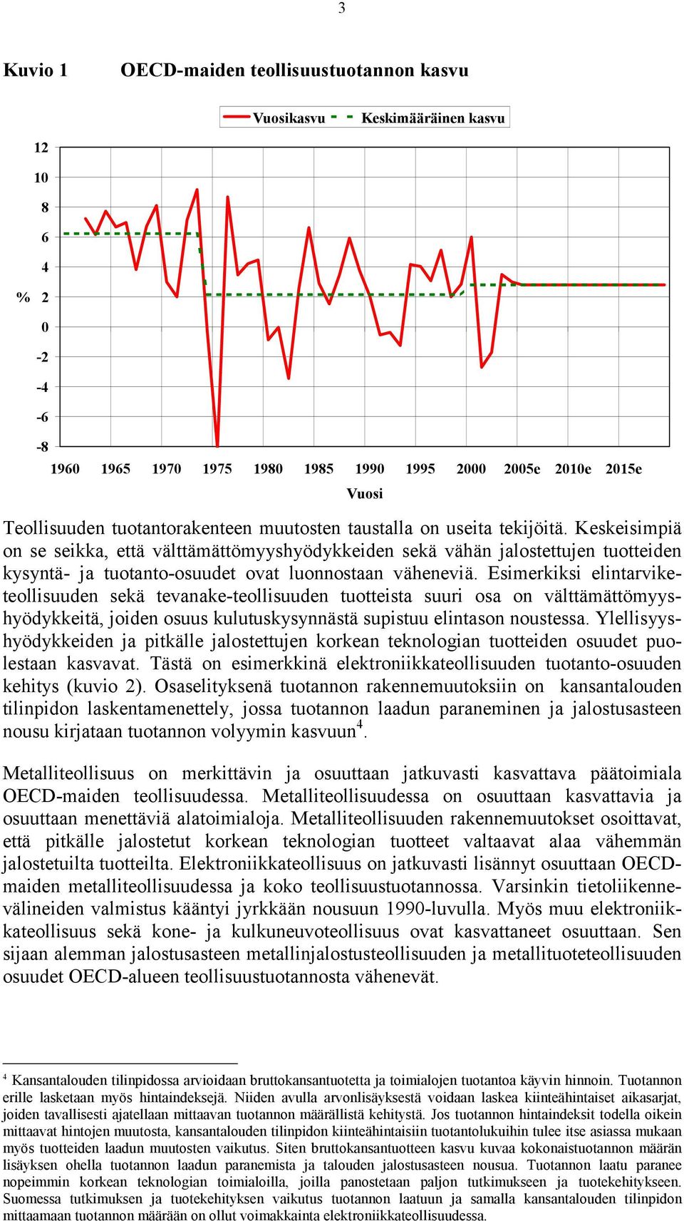 Keskeisimpiä on se seikka, että välttämättömyyshyödykkeiden sekä vähän jalostettujen tuotteiden kysyntä- ja tuotanto-osuudet ovat luonnostaan väheneviä.