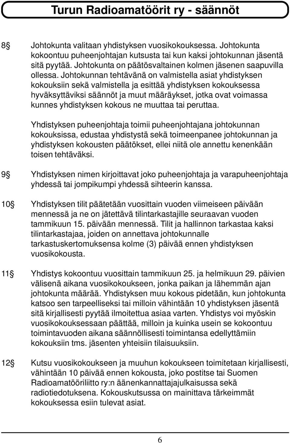 Johtokunnan tehtävänä on valmistella asiat yhdistyksen kokouksiin sekä valmistella ja esittää yhdistyksen kokouksessa hyväksyttäviksi säännöt ja muut määräykset, jotka ovat voimassa kunnes