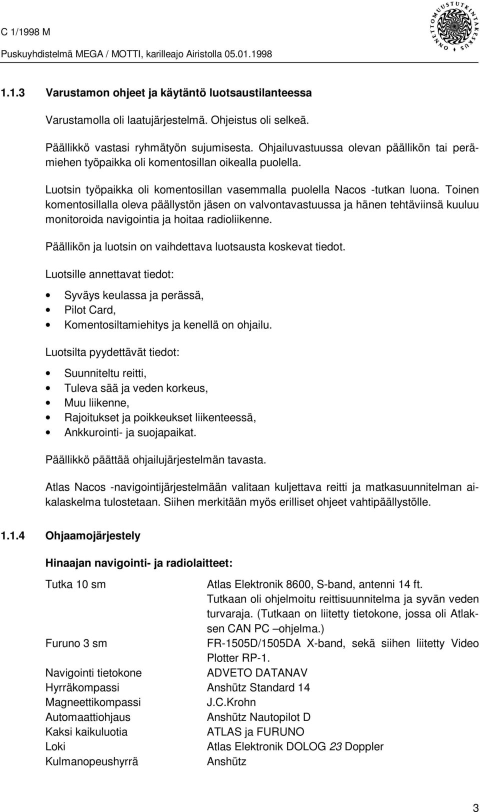 Toinen komentosillalla oleva päällystön jäsen on valvontavastuussa ja hänen tehtäviinsä kuuluu monitoroida navigointia ja hoitaa radioliikenne.